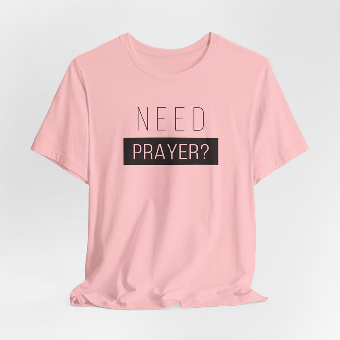 T-Shirt — “Need Prayer?” Inspirational Christian Tee