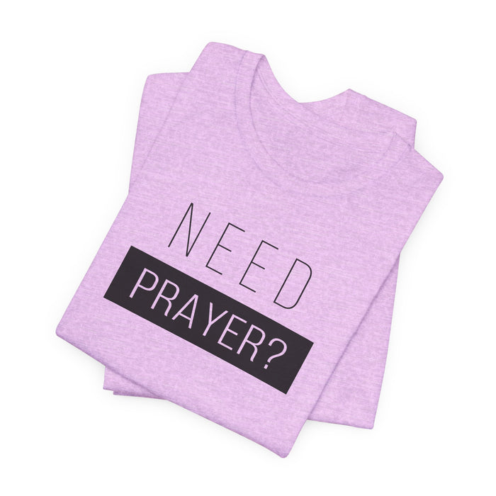 T-Shirt — “Need Prayer?” Inspirational Christian Tee