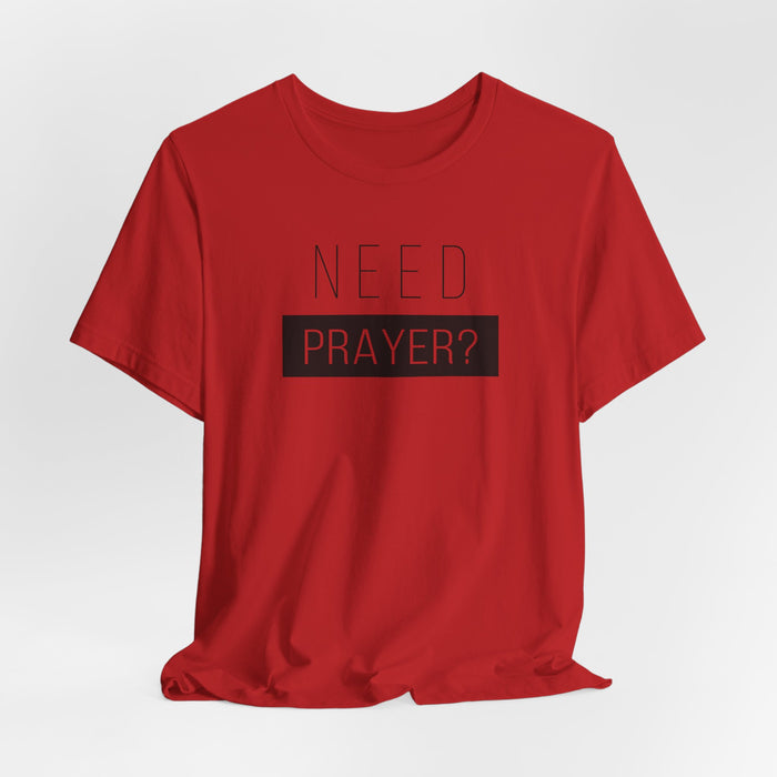 T-Shirt — “Need Prayer?” Inspirational Christian Tee