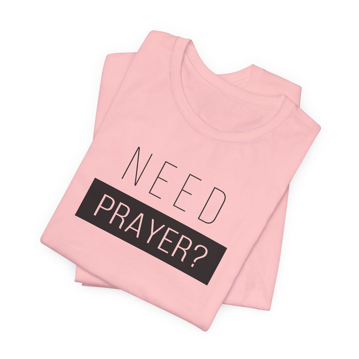 T-Shirt — “Need Prayer?” Inspirational Christian Tee