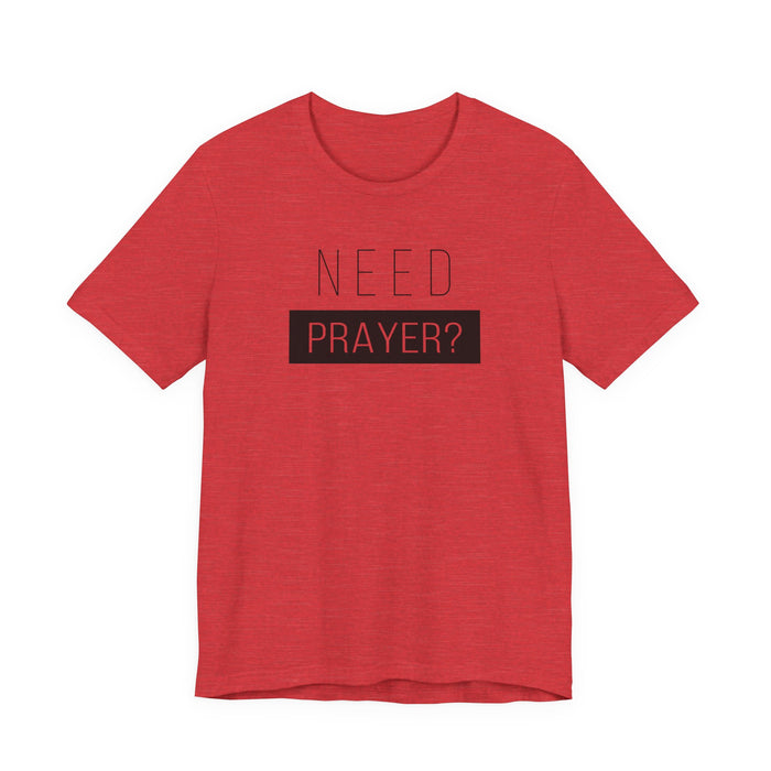 T-Shirt — “Need Prayer?” Inspirational Christian Tee