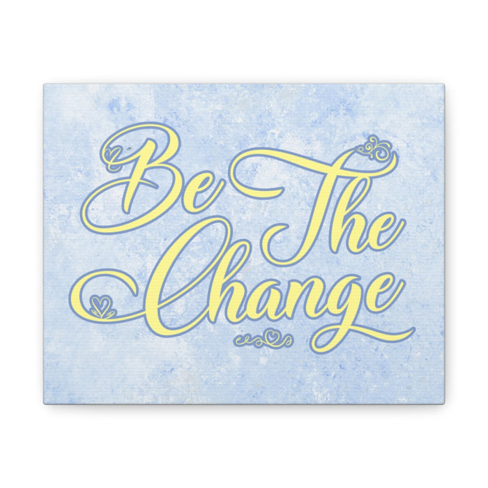 Be the Change Canvas Gallery Wraps