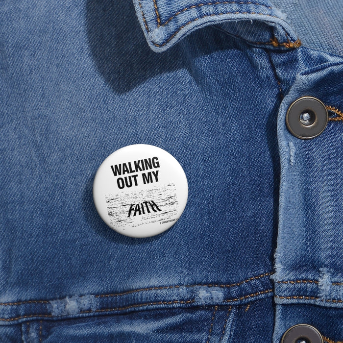 Walking Out My Faith Custom Pin Buttons